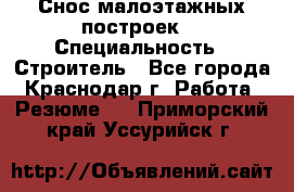 Снос малоэтажных построек  › Специальность ­ Строитель - Все города, Краснодар г. Работа » Резюме   . Приморский край,Уссурийск г.